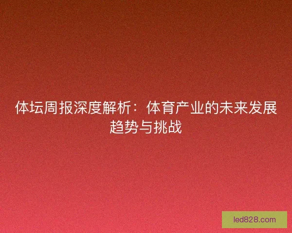 体坛周报深度解析：体育产业的未来发展趋势与挑战
